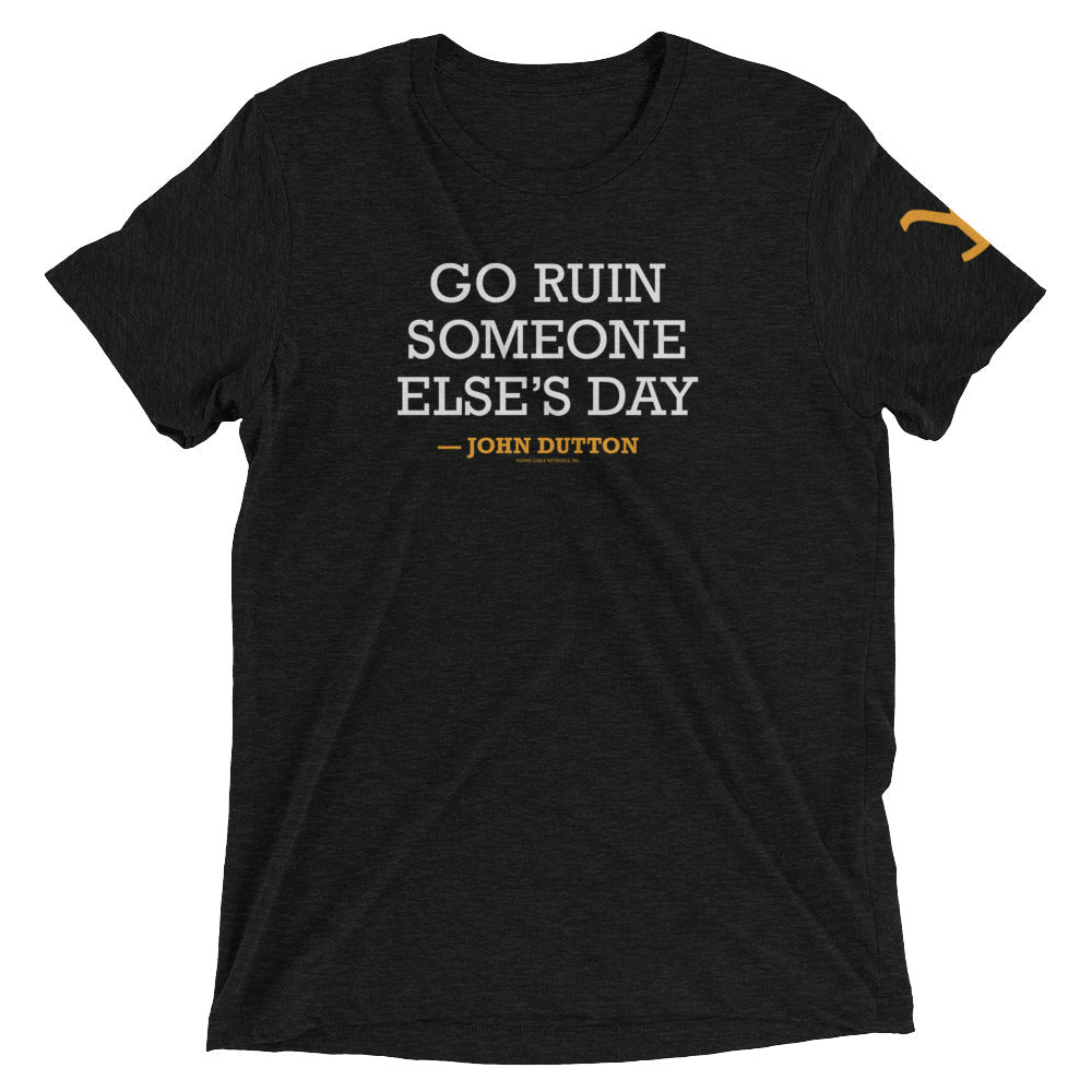 Yellowstone Go Ruin Someone Else's Day John Dutton Tri - Blend T - Shirt - Paramount Shop