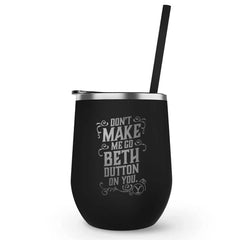 Yellowstone Don't Make Me Go Beth Dutton On You Lasergravierter Weinbecher mit Strohhalm - Schwarz / 12 Unzen