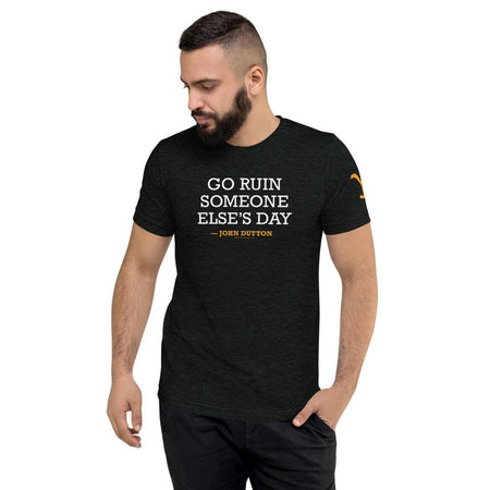 Yellowstone Go Ruin Someone Else's Day John Dutton Tri - Blend T - Shirt - Paramount Shop