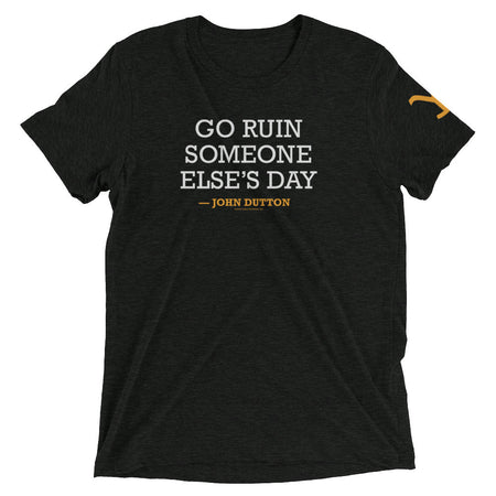 Yellowstone Go Ruin Someone Else's Day John Dutton Tri - Blend T - Shirt - Paramount Shop